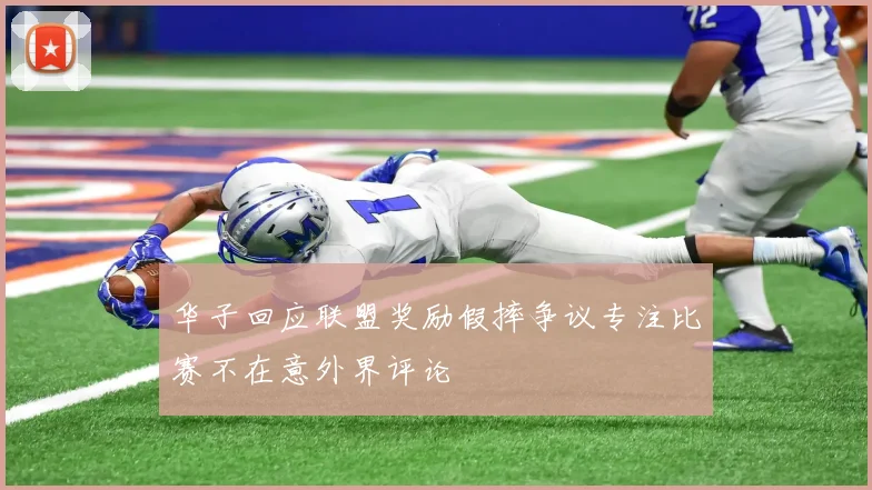 华子回应联盟奖励假摔争议专注比赛不在意外界评论