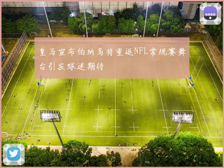 皇马宣布伯纳乌将重返NFL常规赛舞台引发球迷期待