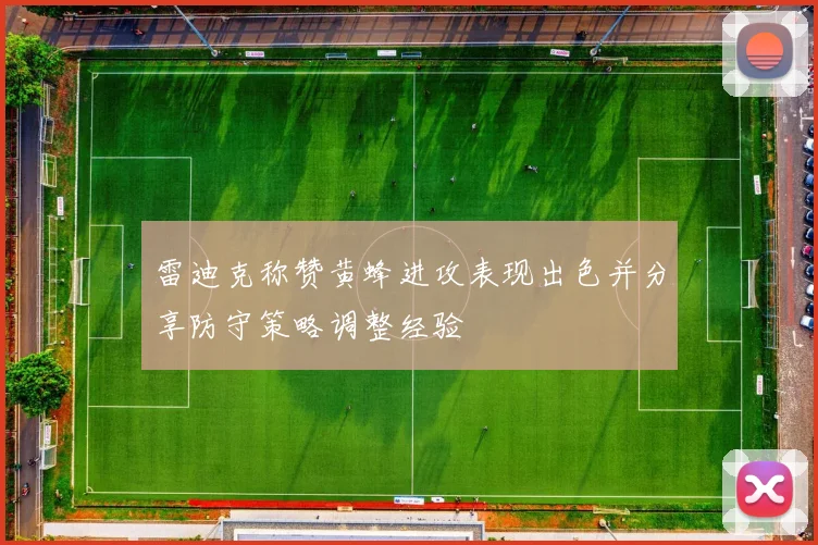 雷迪克称赞黄蜂进攻表现出色并分享防守策略调整经验